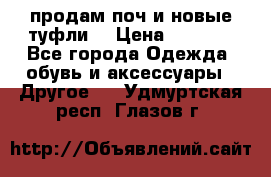 продам поч и новые туфли  › Цена ­ 1 500 - Все города Одежда, обувь и аксессуары » Другое   . Удмуртская респ.,Глазов г.